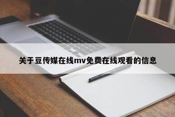 关于豆传媒在线mv免费在线观看的信息