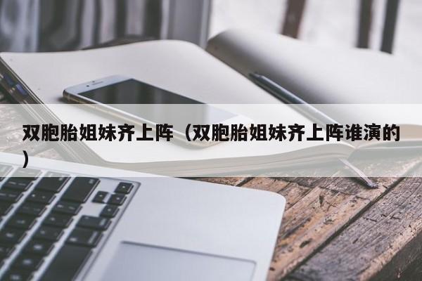 双胞胎姐妹齐上阵(双胞胎姐妹齐上阵谁演的)