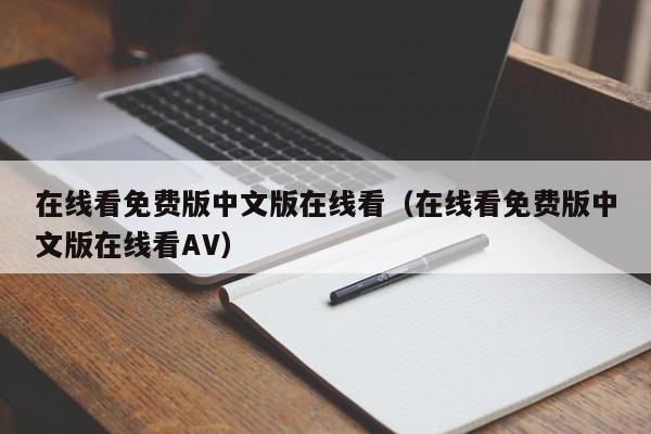 在线看免费版中文版在线看(在线看免费版中文版在线看AV)