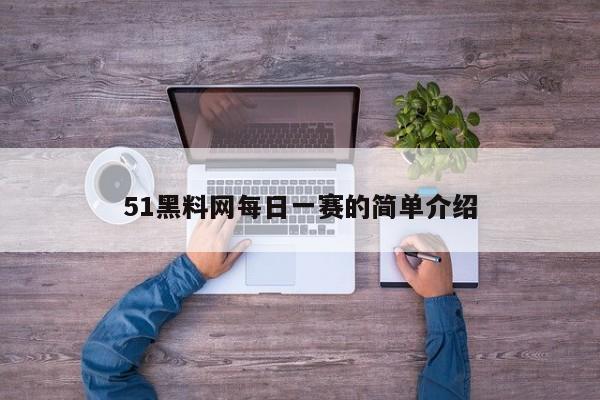 51黑料网每日一赛的简单介绍