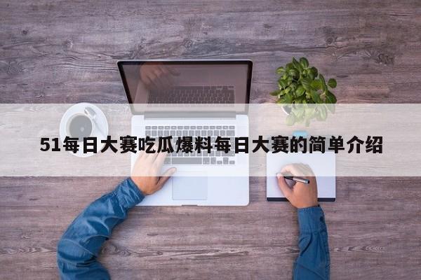 51每日大赛吃瓜爆料每日大赛的简单介绍