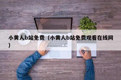 小黄人b站免费（小黄人b站免费观看在线网）
