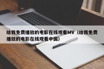 给我免费播放的电影在线观看MV（给我免费播放的电影在线观看中国）