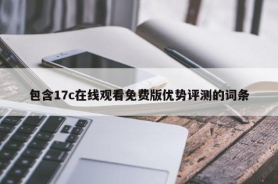 包含17c在线观看免费版优势评测的词条